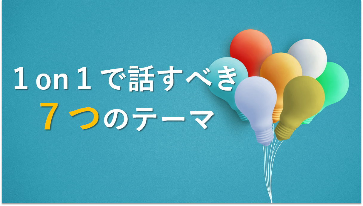 【何を話せばいいの…？】１on１で話すべき“７つのテーマ”とは？