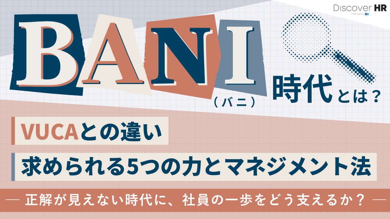 BANI（バニ）時代とは？VUCAとの違い、求められる5つの力とマネジメント法 ─正解が見えない時代に、社員の一歩をどう支えるか？─