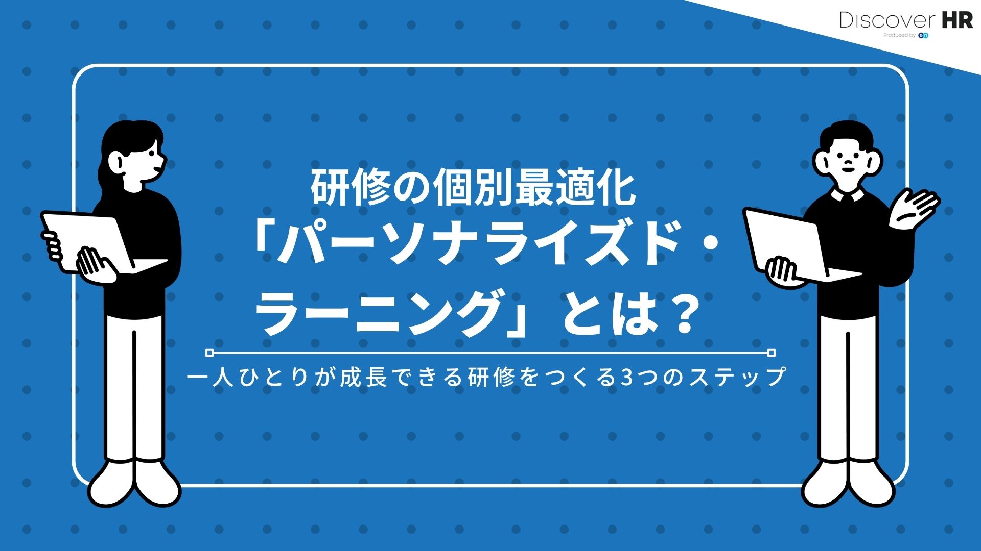 研修の個別最適化「パーソナライズド・ラーニング」とは?一人ひとりが成長できる研修をつくる3つのステップ